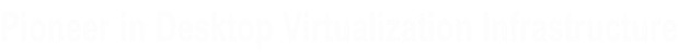 Pioneer in Desktop Virtualization Infrastructure
